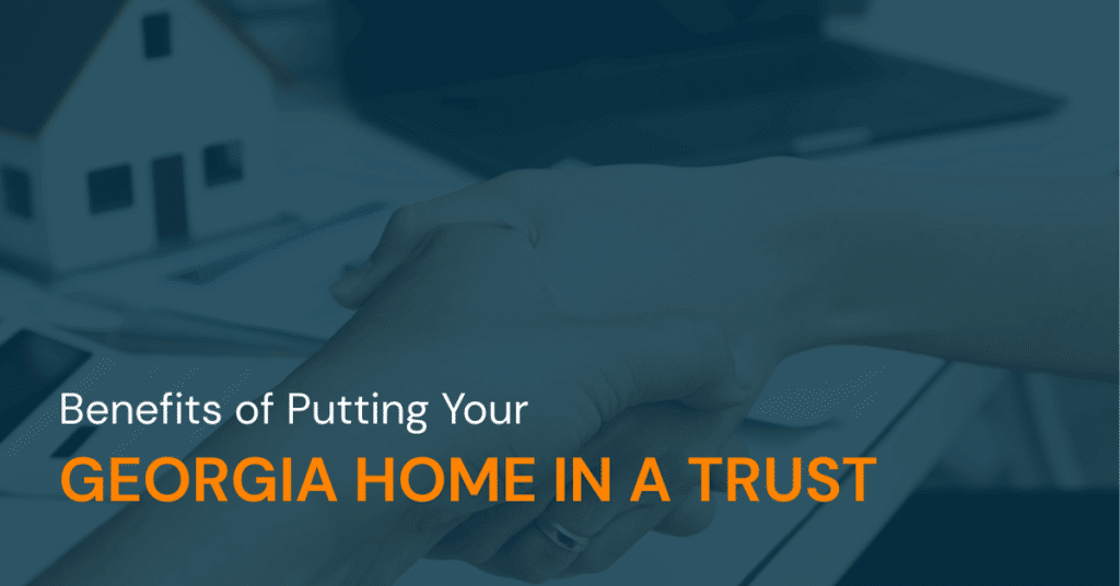 Benefits of Putting Your Georgia Home in a Trust Brightside Lawyers