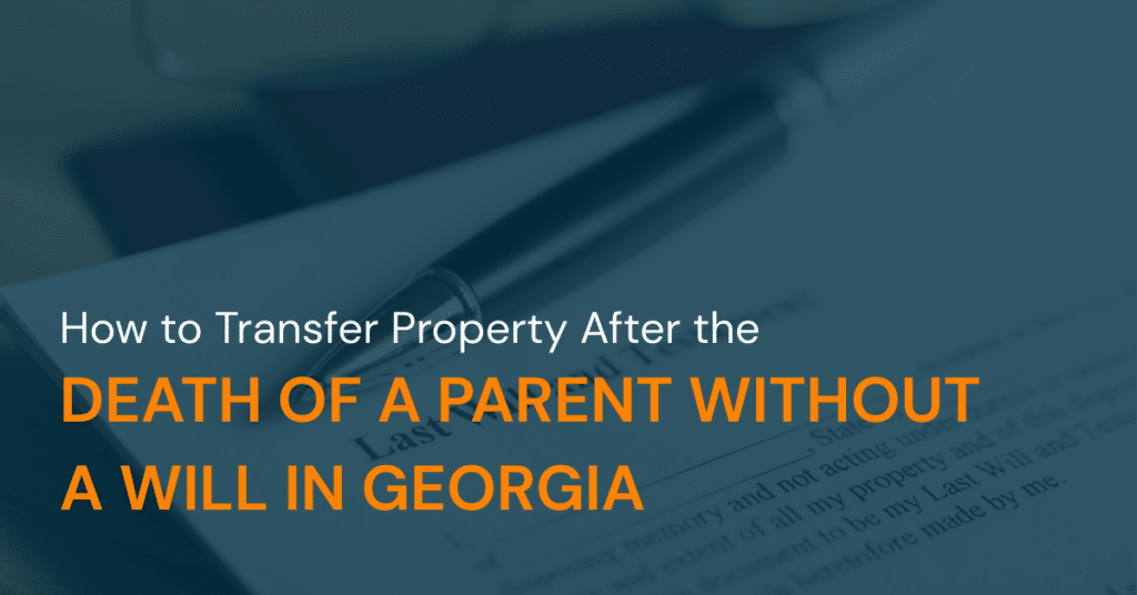 How to Transfer Property After the Death of a Parent Without a Will in Georgia
