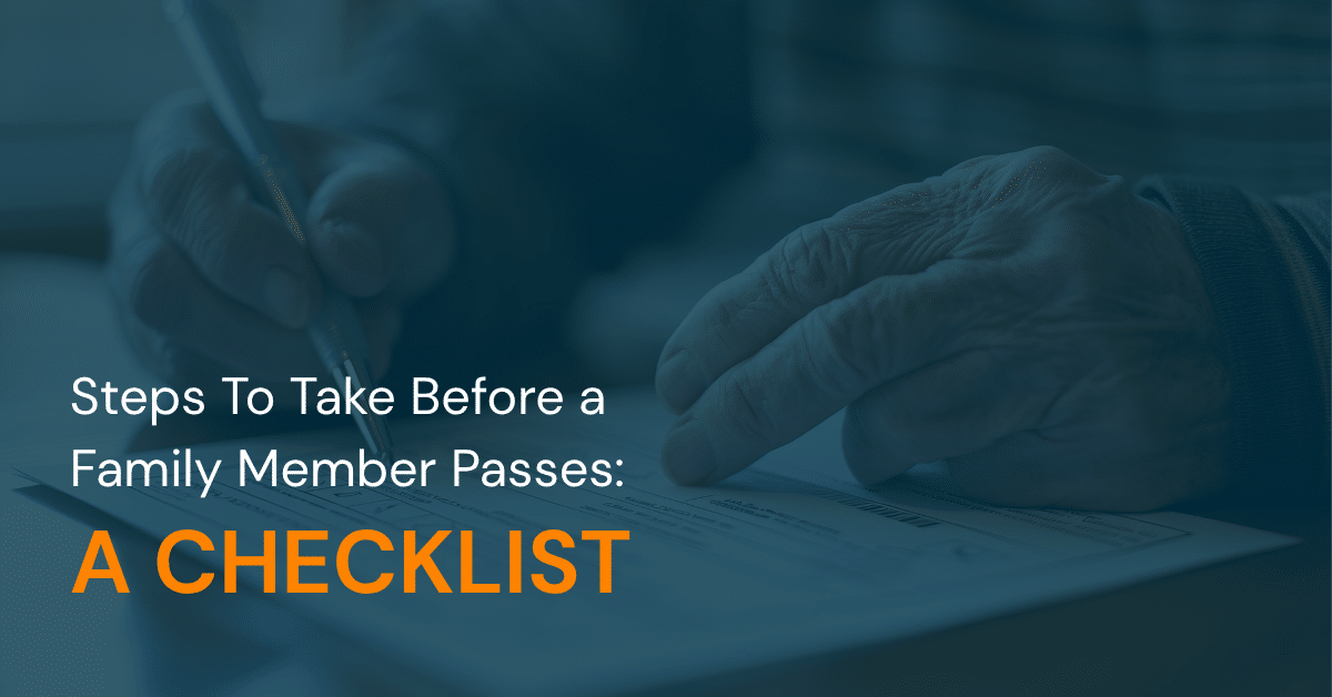 Steps To Take Before a Family Member Passes: A Checklist